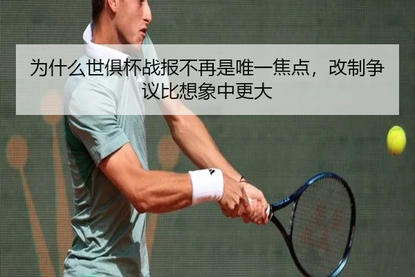 为什么世俱杯战报不再是唯一焦点，改制争议比想象中更大